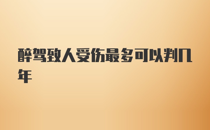 醉驾致人受伤最多可以判几年