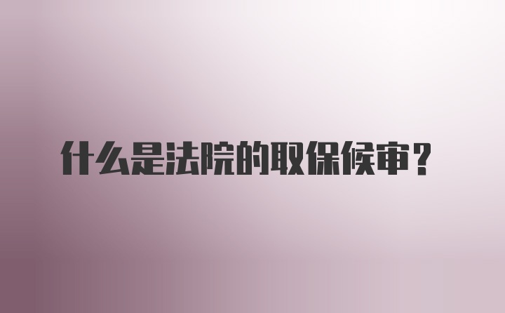 什么是法院的取保候审？