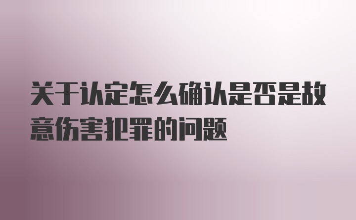 关于认定怎么确认是否是故意伤害犯罪的问题