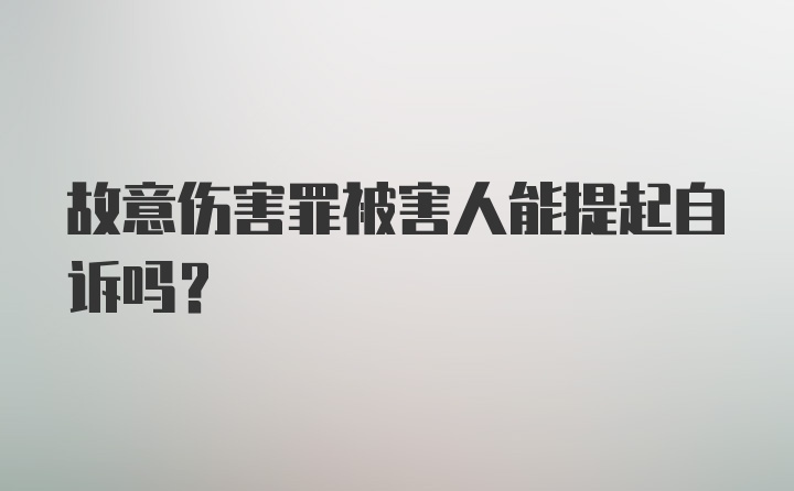 故意伤害罪被害人能提起自诉吗?