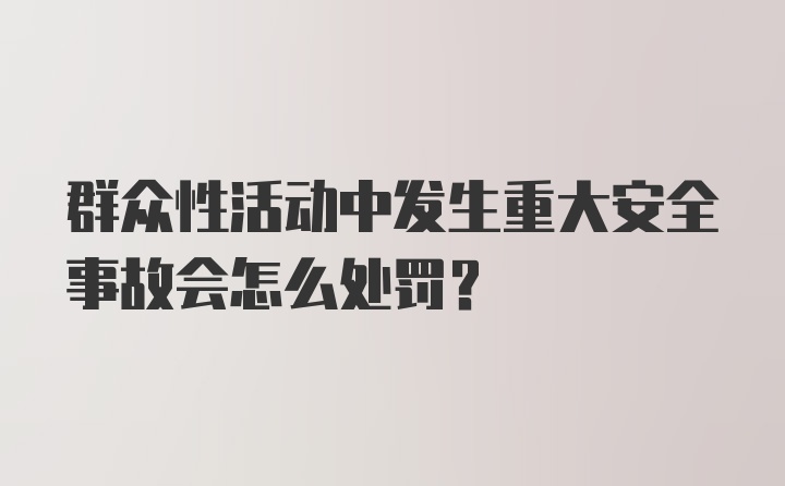 群众性活动中发生重大安全事故会怎么处罚？