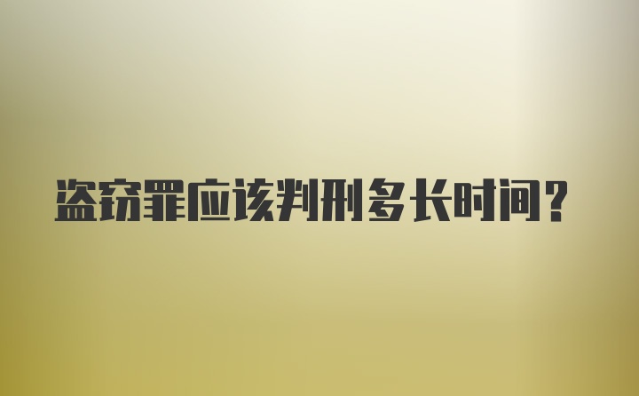 盗窃罪应该判刑多长时间?