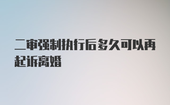 二审强制执行后多久可以再起诉离婚