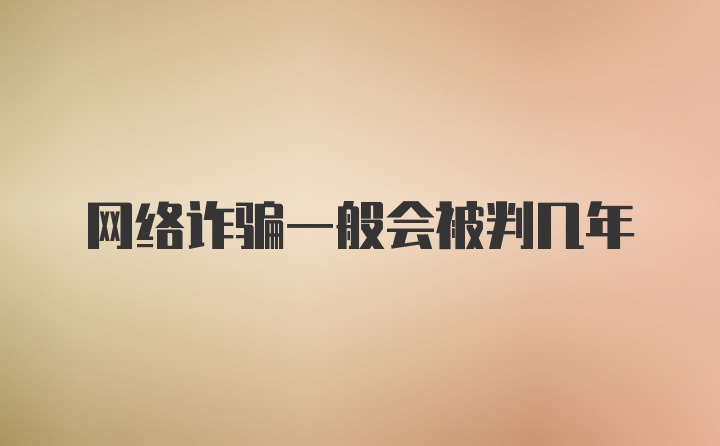 网络诈骗一般会被判几年