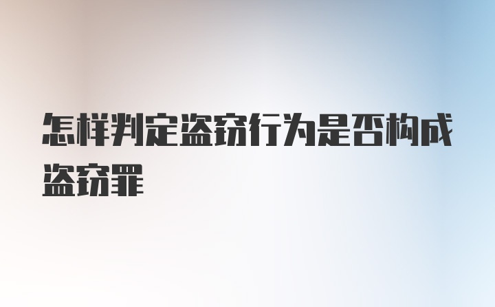 怎样判定盗窃行为是否构成盗窃罪