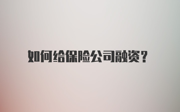 如何给保险公司融资？