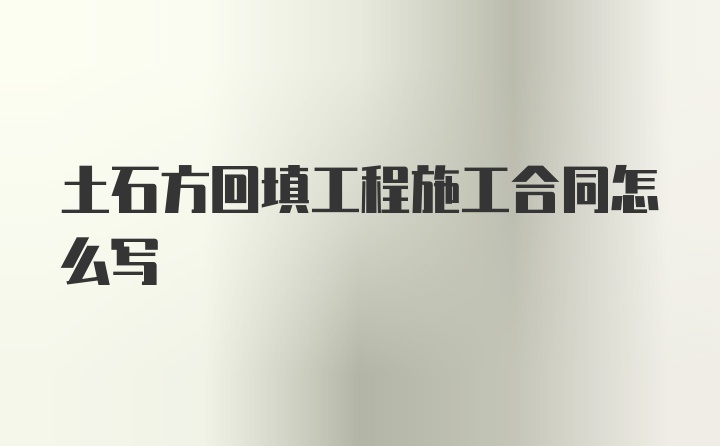 土石方回填工程施工合同怎么写