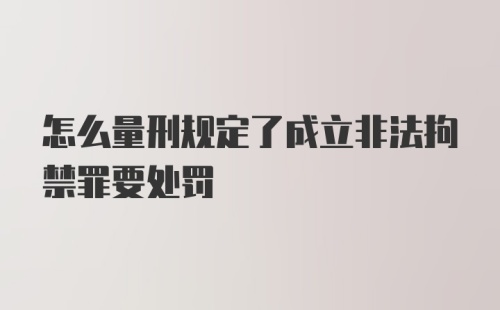 怎么量刑规定了成立非法拘禁罪要处罚