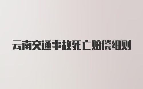 云南交通事故死亡赔偿细则