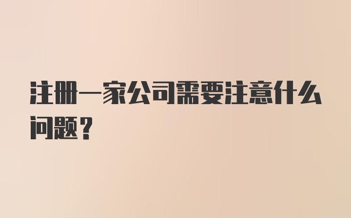 注册一家公司需要注意什么问题?