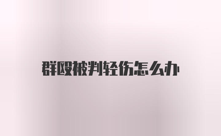 群殴被判轻伤怎么办