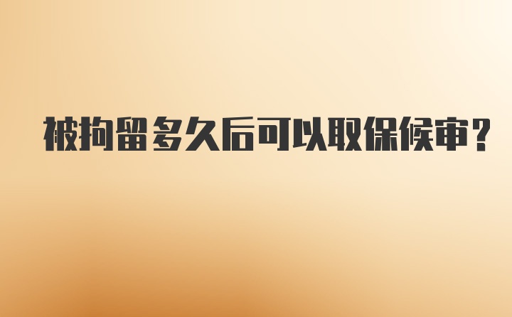 被拘留多久后可以取保候审?