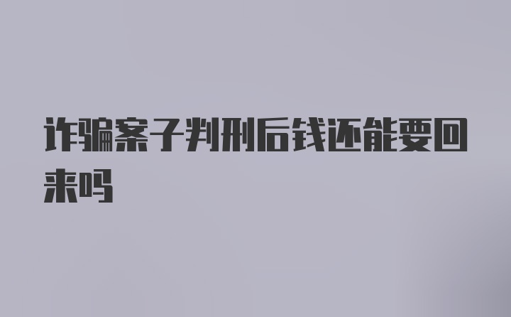 诈骗案子判刑后钱还能要回来吗