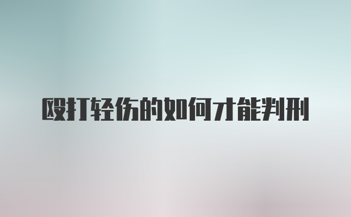 殴打轻伤的如何才能判刑