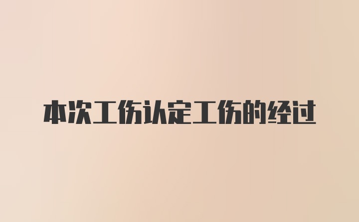 本次工伤认定工伤的经过