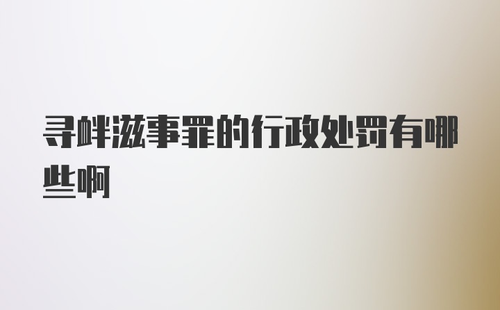 寻衅滋事罪的行政处罚有哪些啊