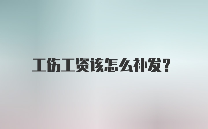 工伤工资该怎么补发？