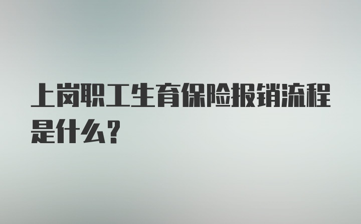 上岗职工生育保险报销流程是什么？