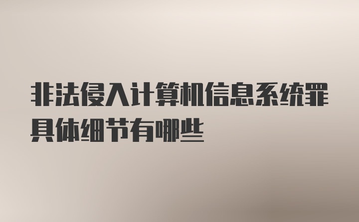 非法侵入计算机信息系统罪具体细节有哪些