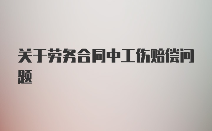 关于劳务合同中工伤赔偿问题