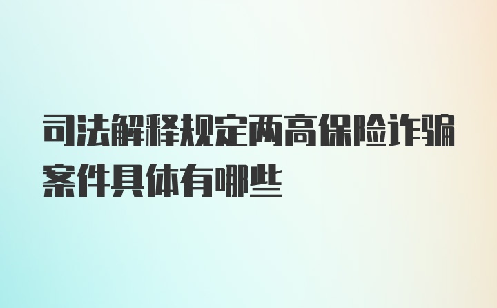 司法解释规定两高保险诈骗案件具体有哪些