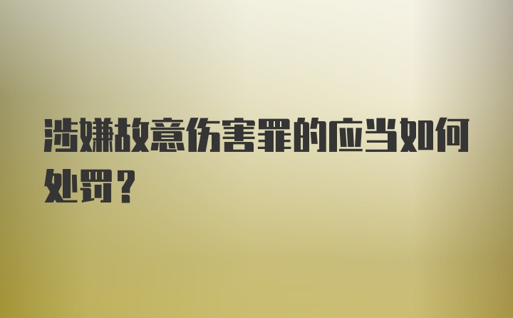 涉嫌故意伤害罪的应当如何处罚？