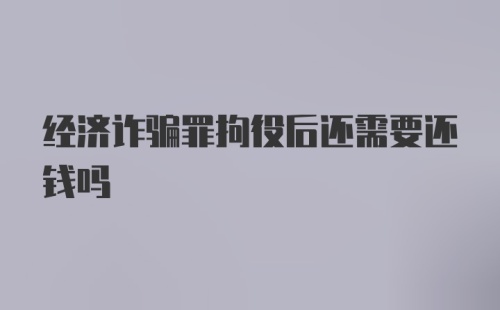 经济诈骗罪拘役后还需要还钱吗