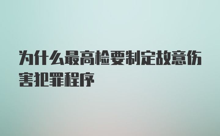 为什么最高检要制定故意伤害犯罪程序