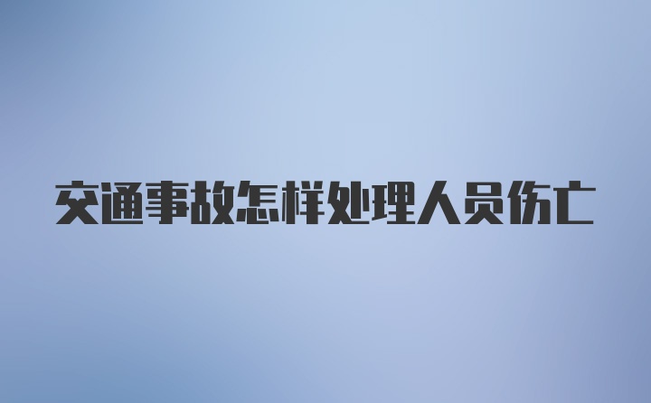 交通事故怎样处理人员伤亡