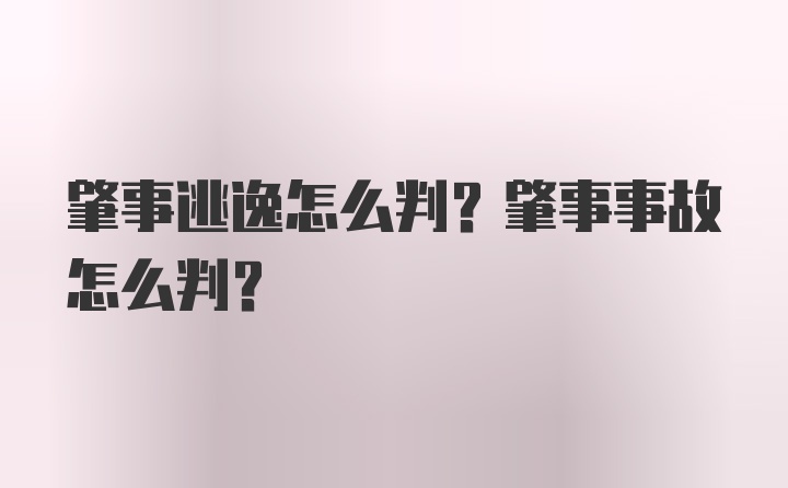 肇事逃逸怎么判？肇事事故怎么判?