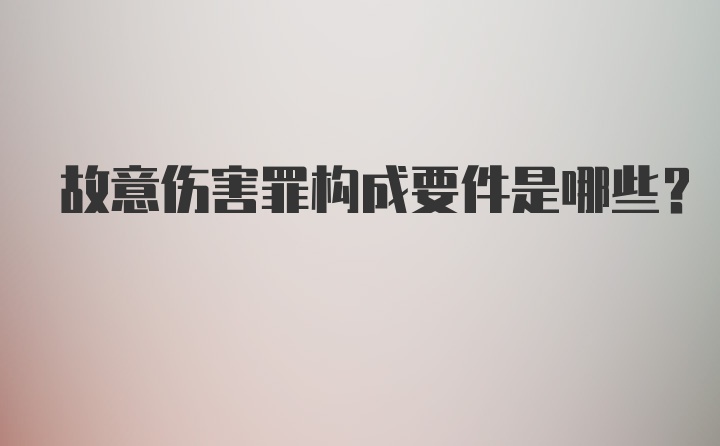 故意伤害罪构成要件是哪些?