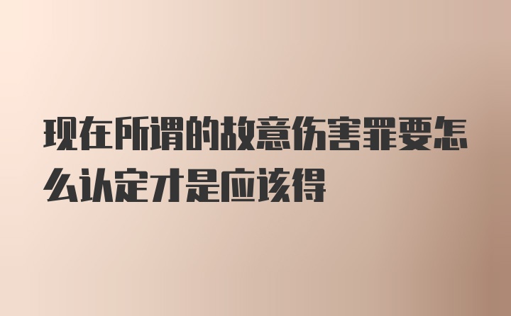 现在所谓的故意伤害罪要怎么认定才是应该得