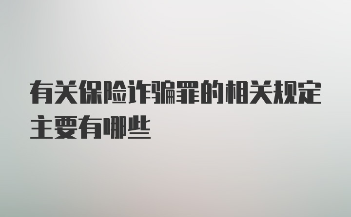 有关保险诈骗罪的相关规定主要有哪些