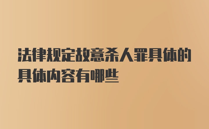 法律规定故意杀人罪具体的具体内容有哪些