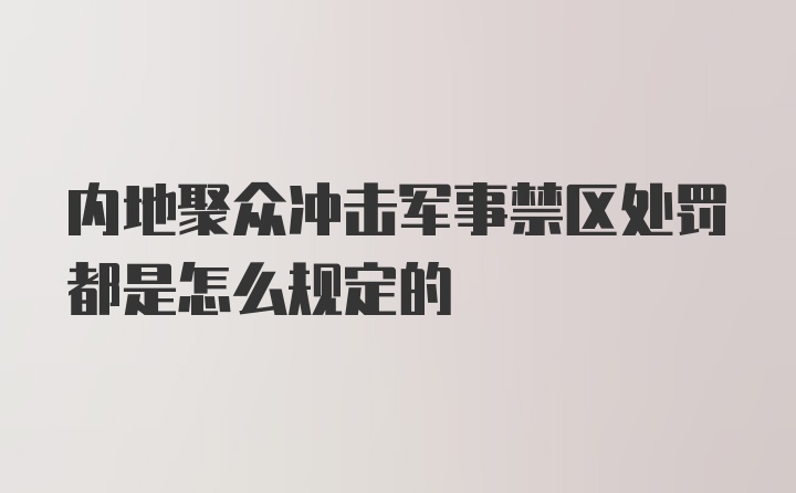 内地聚众冲击军事禁区处罚都是怎么规定的