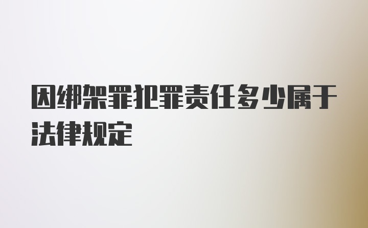 因绑架罪犯罪责任多少属于法律规定