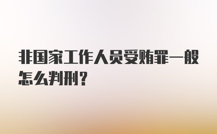 非国家工作人员受贿罪一般怎么判刑？