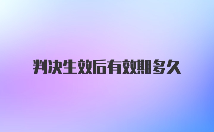 判决生效后有效期多久