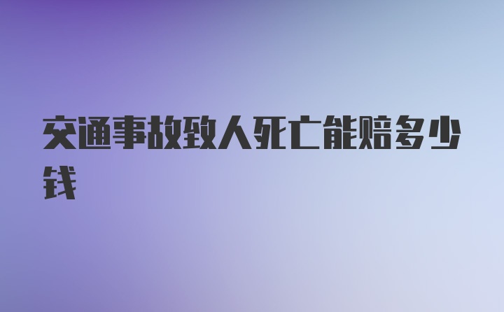 交通事故致人死亡能赔多少钱