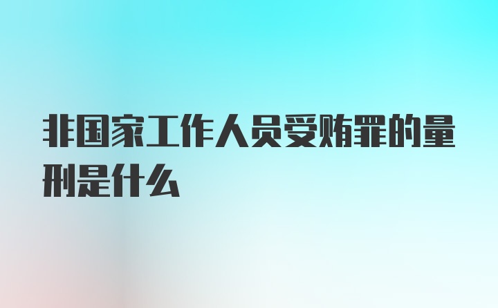 非国家工作人员受贿罪的量刑是什么