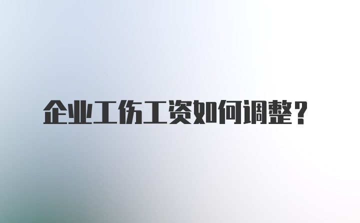 企业工伤工资如何调整？