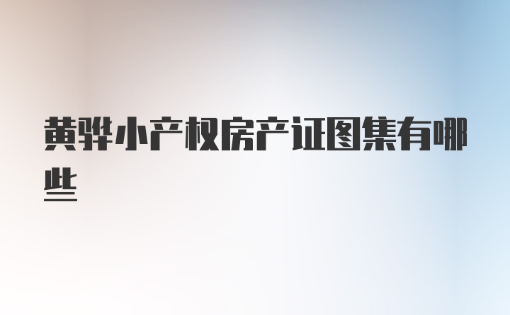 黄骅小产权房产证图集有哪些