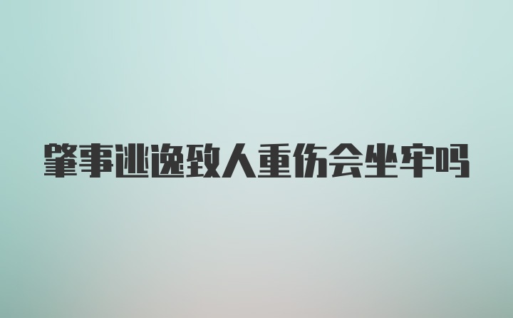 肇事逃逸致人重伤会坐牢吗