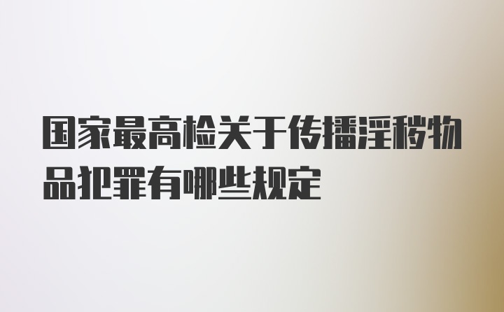 国家最高检关于传播淫秽物品犯罪有哪些规定