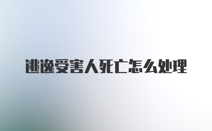 逃逸受害人死亡怎么处理