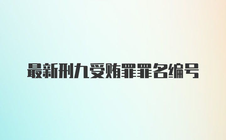 最新刑九受贿罪罪名编号