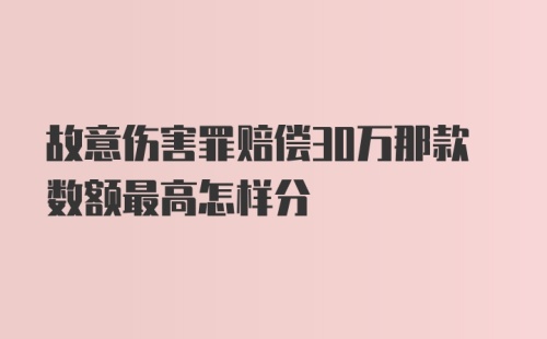 故意伤害罪赔偿30万那款数额最高怎样分