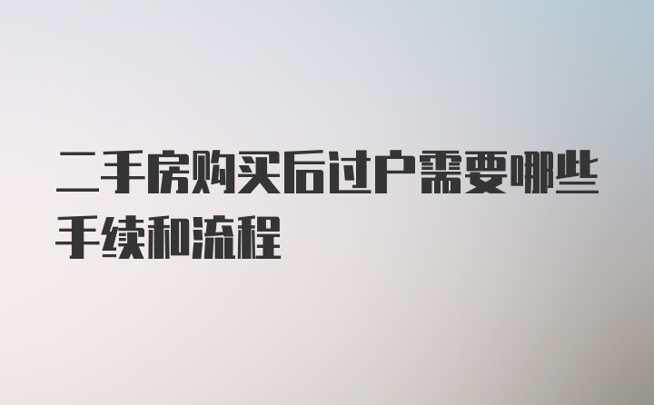 二手房购买后过户需要哪些手续和流程