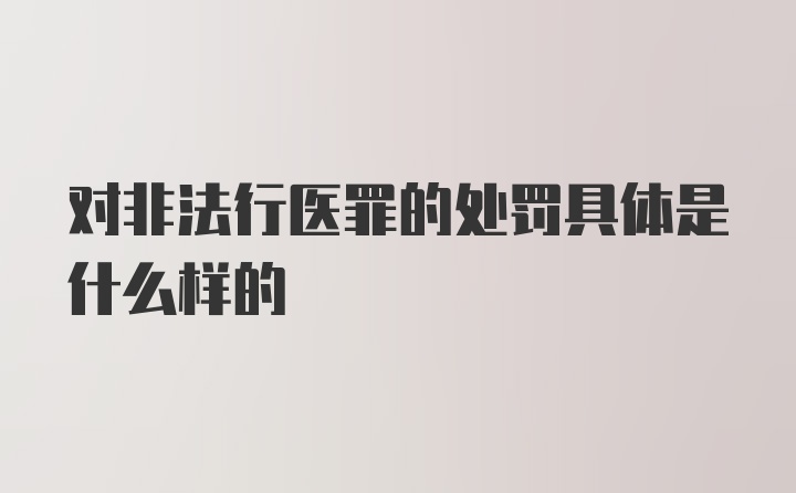 对非法行医罪的处罚具体是什么样的