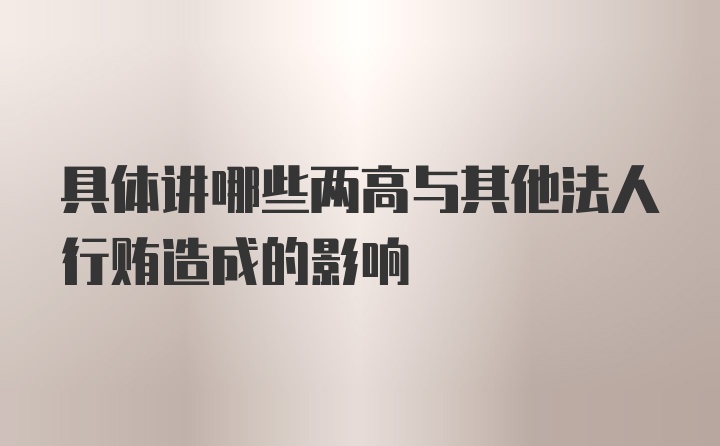 具体讲哪些两高与其他法人行贿造成的影响